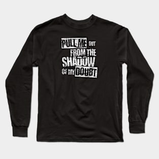 Pull me out from the shadow of my doubt (White letter) Long Sleeve T-Shirt